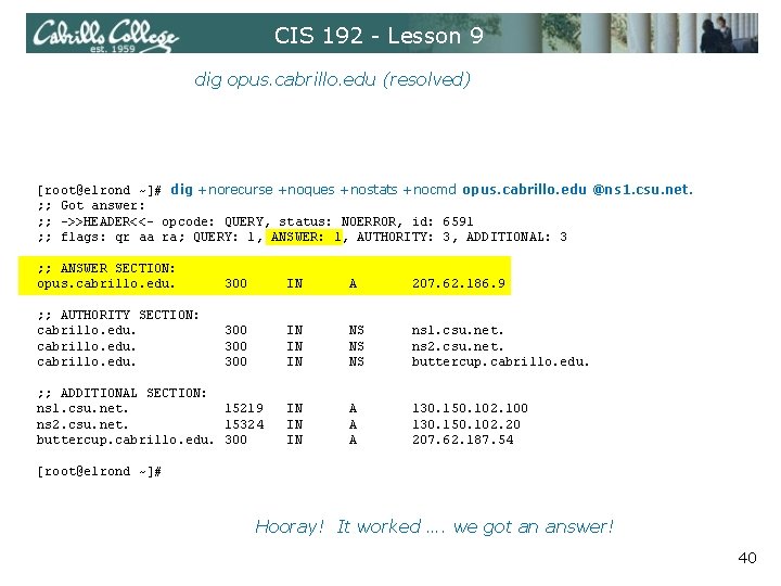 CIS 192 - Lesson 9 dig opus. cabrillo. edu (resolved) [root@elrond ~]# dig +norecurse