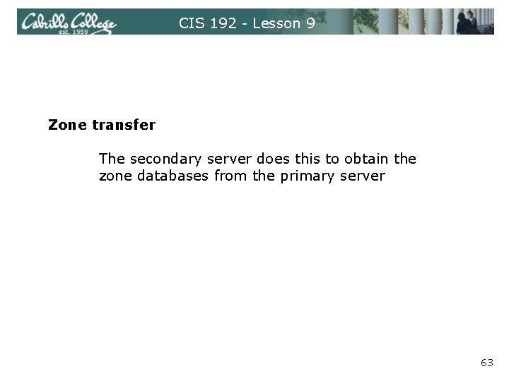 CIS 192 - Lesson 9 Zone transfer The secondary server does this to obtain