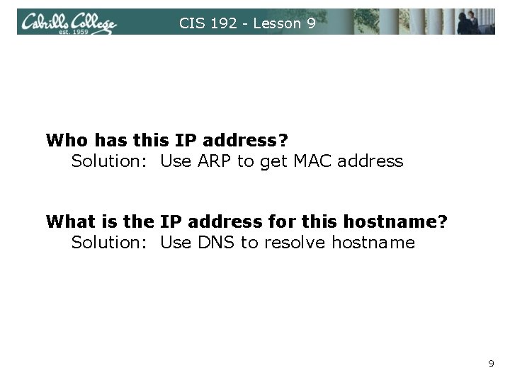 CIS 192 - Lesson 9 Who has this IP address? Solution: Use ARP to