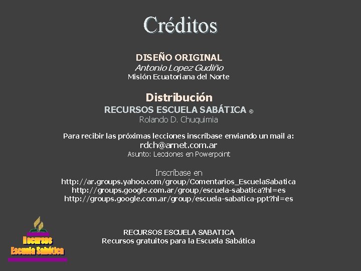 Créditos DISEÑO ORIGINAL Antonio Lopez Gudiño Misión Ecuatoriana del Norte Distribución RECURSOS ESCUELA SABÁTICA