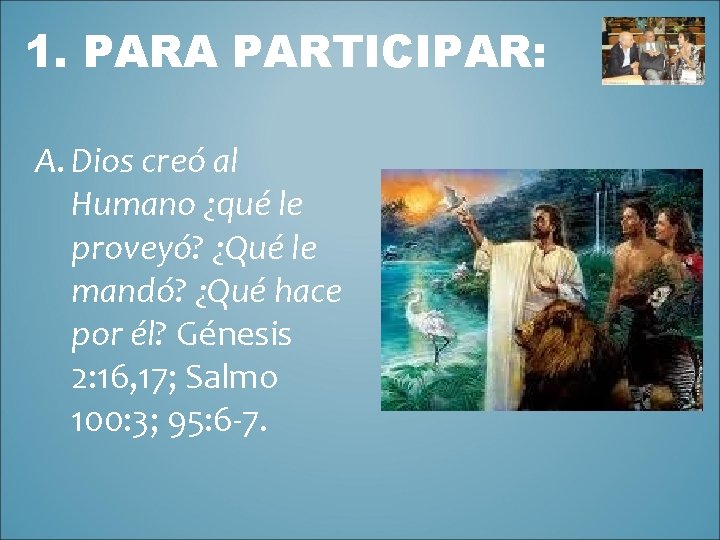 1. PARA PARTICIPAR: A. Dios creó al Humano ¿qué le proveyó? ¿Qué le mandó?