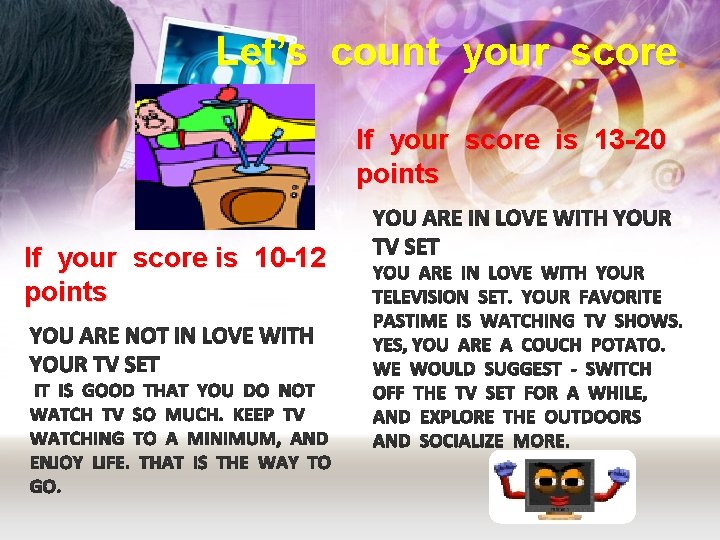 Let’s count your score. If your score is 13 -20 points If your score