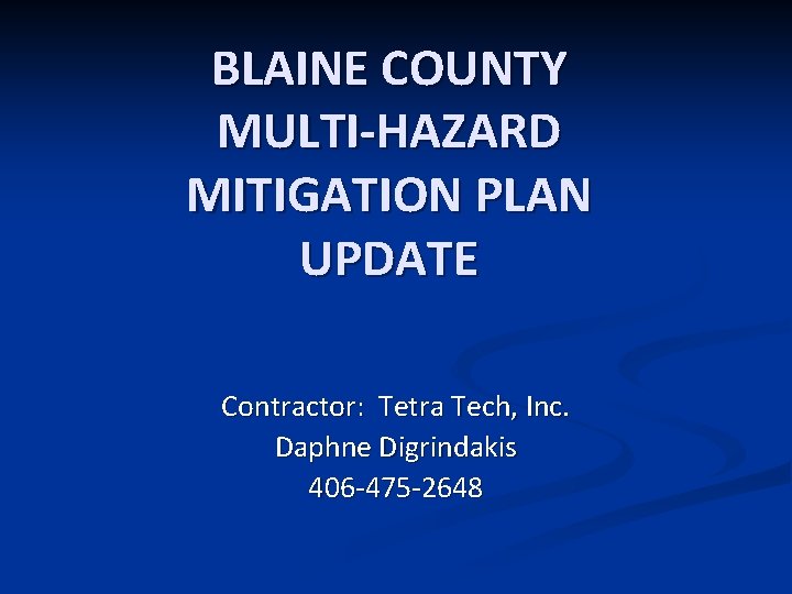 BLAINE COUNTY MULTI-HAZARD MITIGATION PLAN UPDATE Contractor: Tetra Tech, Inc. Daphne Digrindakis 406 -475