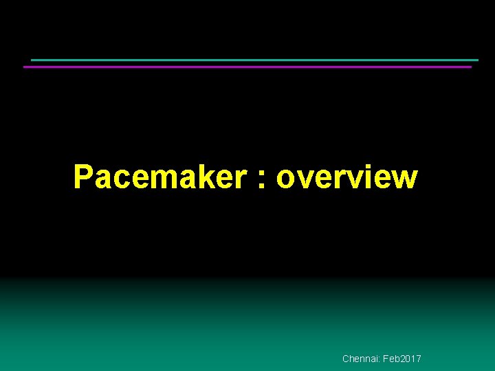 Pacemaker : overview Chennai: Feb 2017 