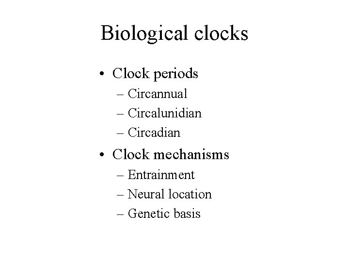 Biological clocks • Clock periods – Circannual – Circalunidian – Circadian • Clock mechanisms