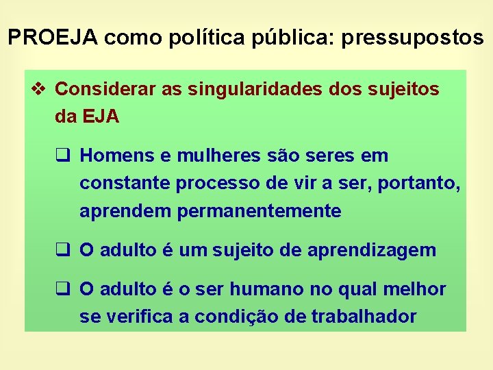 PROEJA como política pública: pressupostos v Considerar as singularidades dos sujeitos da EJA q