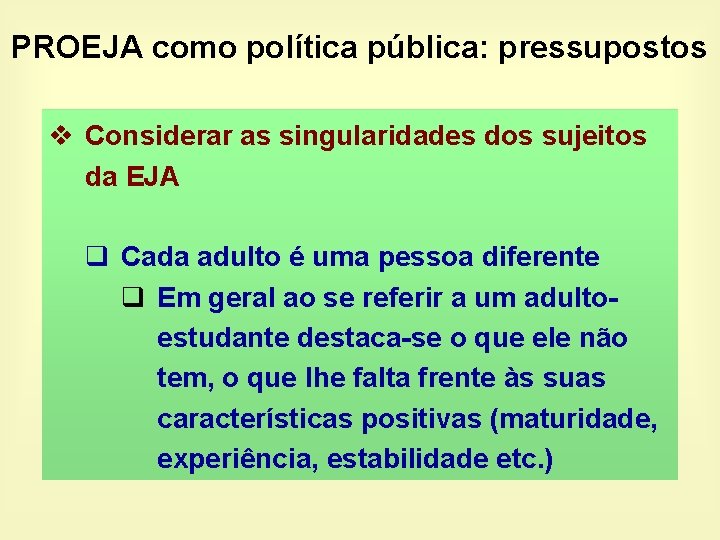 PROEJA como política pública: pressupostos v Considerar as singularidades dos sujeitos da EJA q