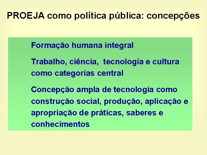 PROEJA como política pública: concepções Formação humana integral Trabalho, ciência, tecnologia e cultura como