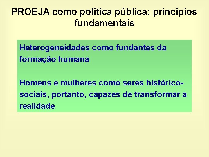 PROEJA como política pública: princípios fundamentais Heterogeneidades como fundantes da formação humana Homens e