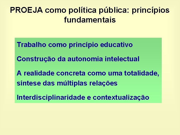 PROEJA como política pública: princípios fundamentais Trabalho como princípio educativo Construção da autonomia intelectual