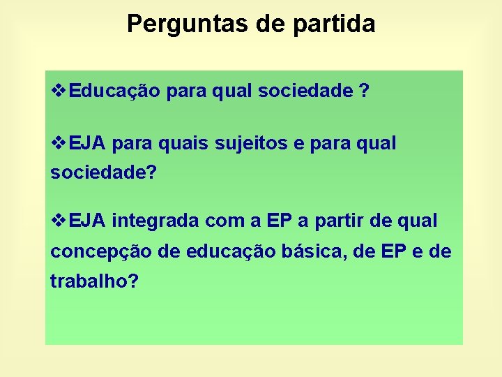 Perguntas de partida v. Educação para qual sociedade ? v. EJA para quais sujeitos