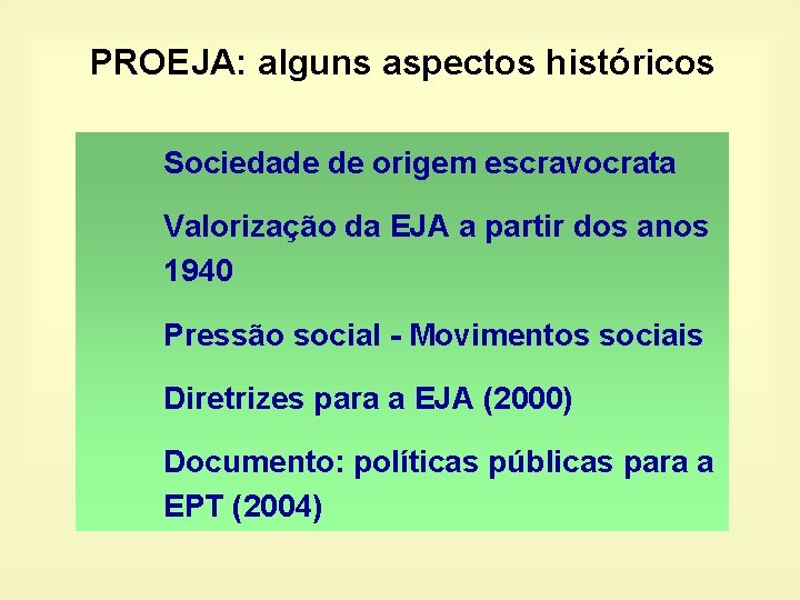 PROEJA: alguns aspectos históricos Sociedade de origem escravocrata Valorização da EJA a partir dos