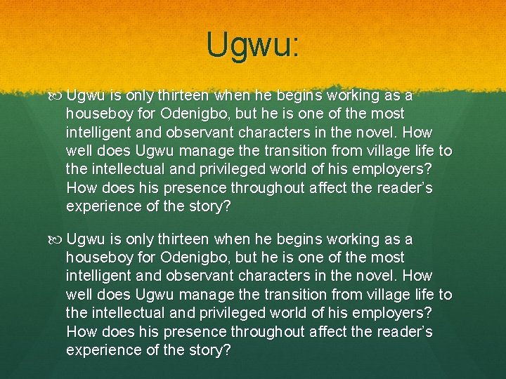 Ugwu: Ugwu is only thirteen when he begins working as a houseboy for Odenigbo,