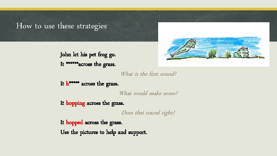 How to use these strategies John let his pet frog go. It ******across the