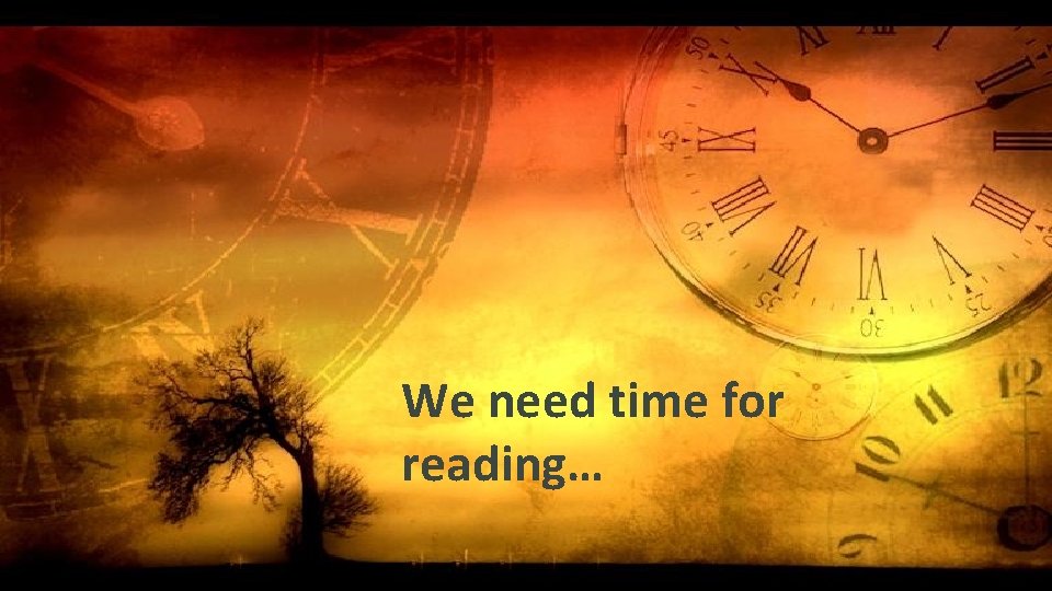 We need time for reading… 