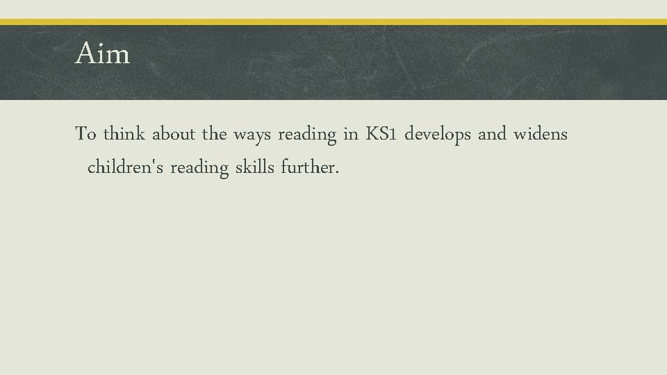 Aim To think about the ways reading in KS 1 develops and widens children's