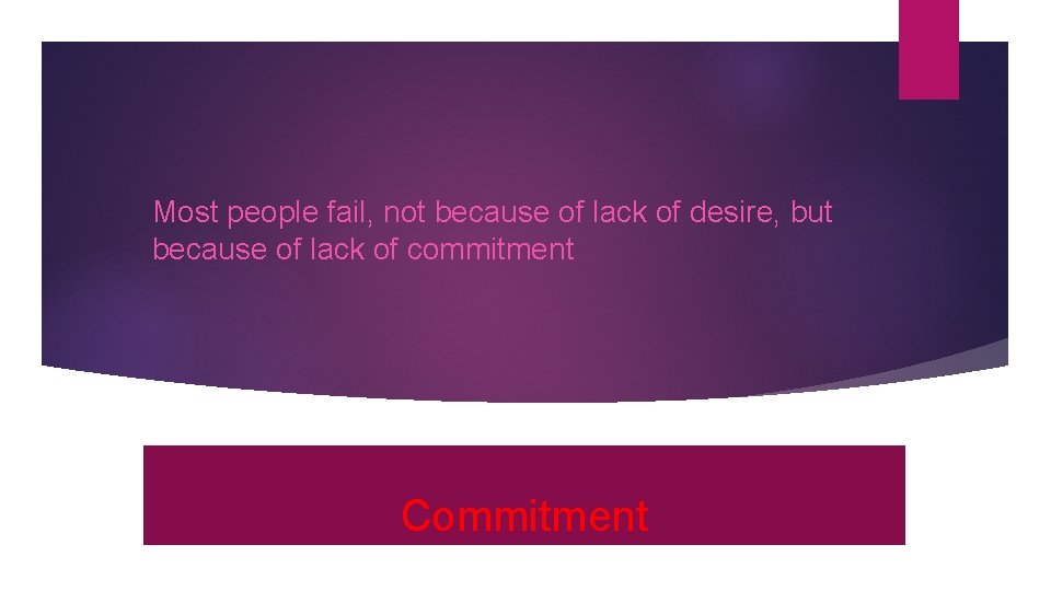 Most people fail, not because of lack of desire, but because of lack of