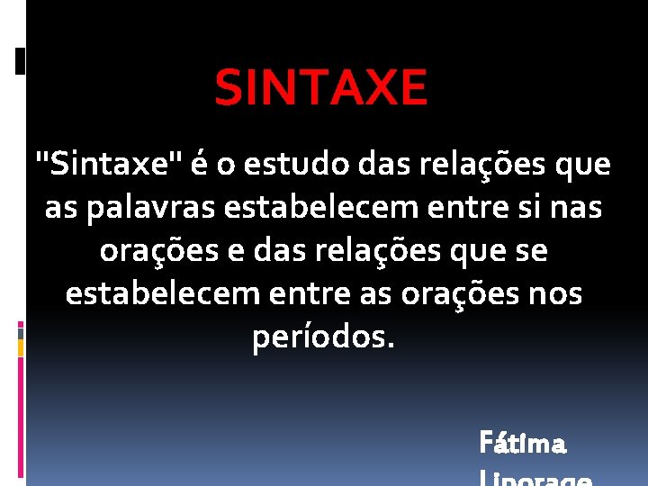 SINTAXE "Sintaxe" é o estudo das relações que as palavras estabelecem entre si nas