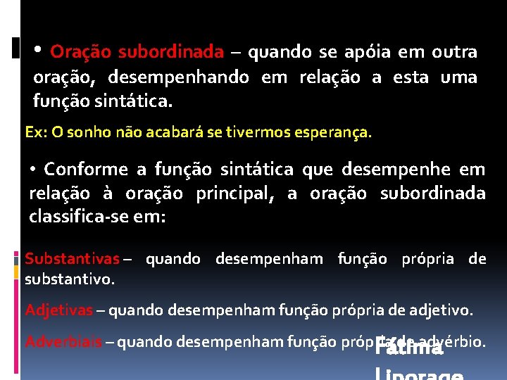  • Oração subordinada – quando se apóia em outra oração, desempenhando em relação