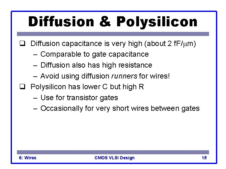 Diffusion & Polysilicon q Diffusion capacitance is very high (about 2 f. F/mm) –