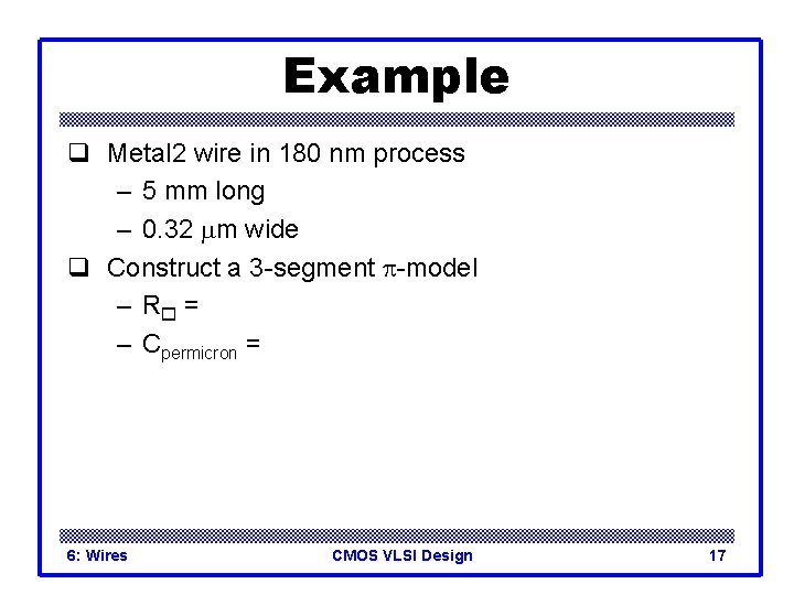 Example q Metal 2 wire in 180 nm process – 5 mm long –