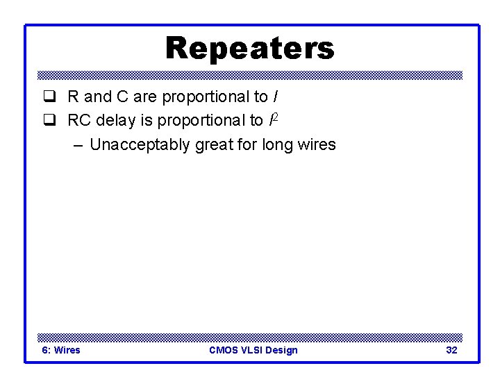 Repeaters q R and C are proportional to l q RC delay is proportional