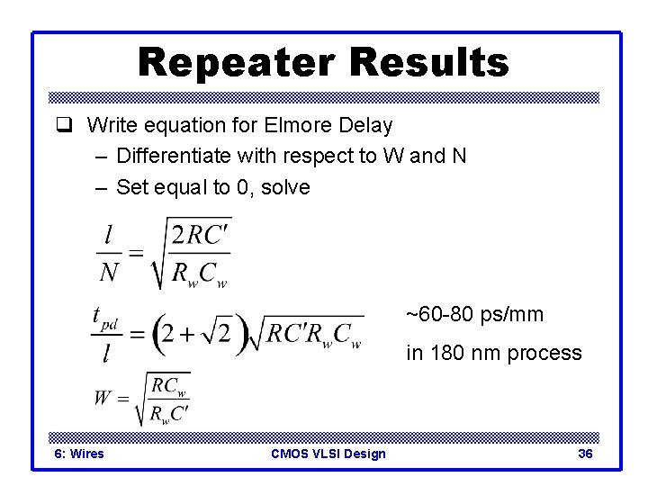 Repeater Results q Write equation for Elmore Delay – Differentiate with respect to W