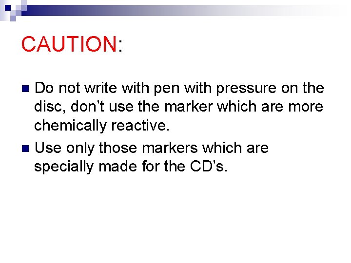 CAUTION: Do not write with pen with pressure on the disc, don’t use the