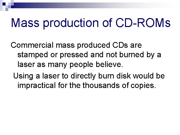 Mass production of CD-ROMs Commercial mass produced CDs are stamped or pressed and not