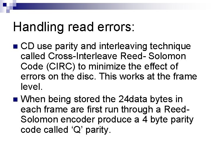 Handling read errors: CD use parity and interleaving technique called Cross-Interleave Reed- Solomon Code