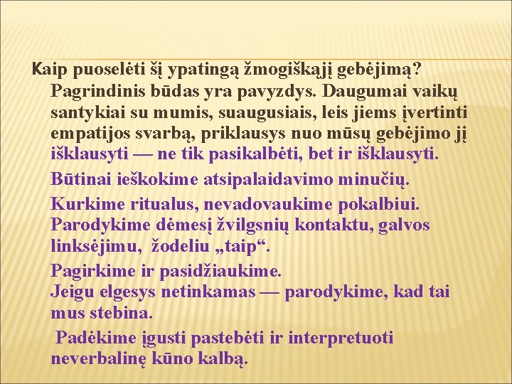 Kaip puoselėti šį ypatingą žmogiškąjį gebėjimą? Pagrindinis būdas yra pavyzdys. Daugumai vaikų santykiai su