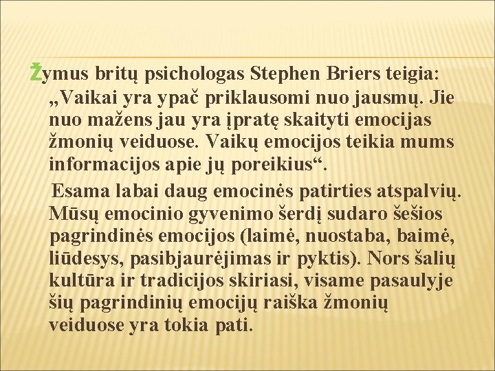 Žymus britų psichologas Stephen Briers teigia: „Vaikai yra ypač priklausomi nuo jausmų. Jie nuo