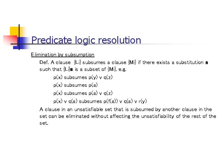 Predicate logic resolution Elimination by subsumption Def. A clause {Li} subsumes a clause {Mi}