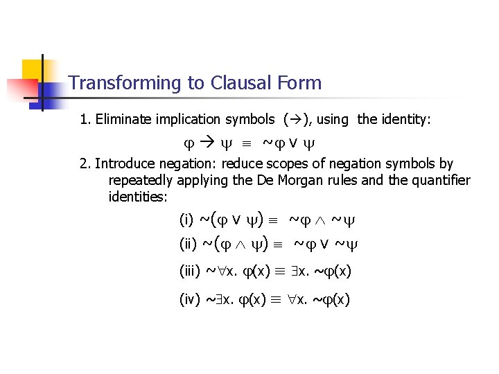 Transforming to Clausal Form 1. Eliminate implication symbols ( ), using the identity: ~