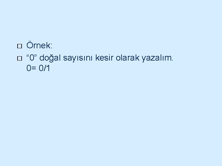 � � Örnek: “ 0” doğal sayısını kesir olarak yazalım. 0= 0/1 