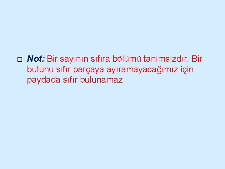 � Not: Bir sayının sıfıra bölümü tanımsızdır. Bir bütünü sıfır parçaya ayıramayacağımız için paydada