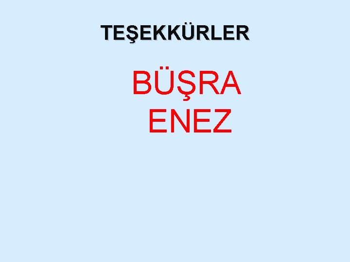 TEŞEKKÜRLER BÜŞRA ENEZ 