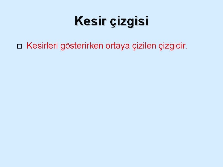 Kesir çizgisi � Kesirleri gösterirken ortaya çizilen çizgidir. 