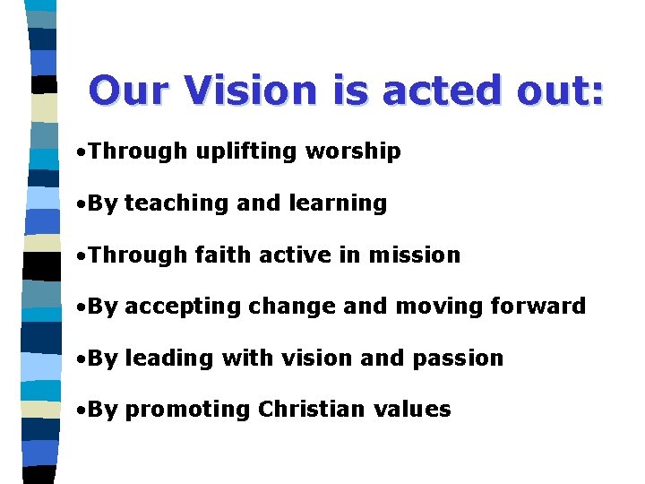 Our Vision is acted out: • Through uplifting worship • By teaching and learning