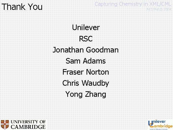Thank You Capturing Chemistry in XML/CML ACS March 2004 Unilever RSC Jonathan Goodman Sam