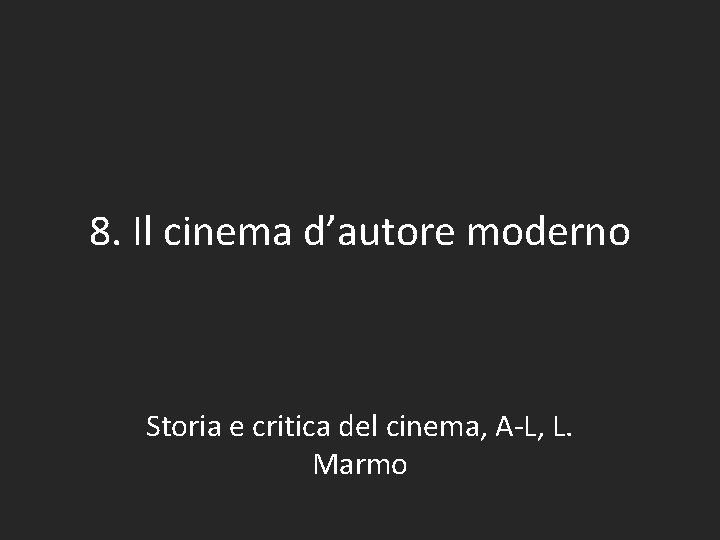 8. Il cinema d’autore moderno Storia e critica del cinema, A-L, L. Marmo 
