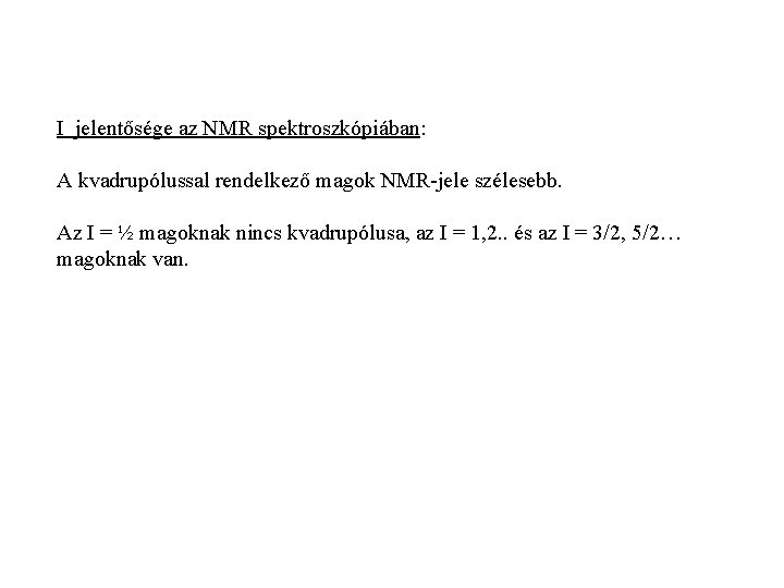 I jelentősége az NMR spektroszkópiában: A kvadrupólussal rendelkező magok NMR-jele szélesebb. Az I =