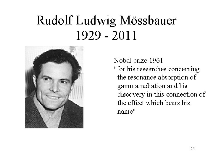 Rudolf Ludwig Mössbauer 1929 - 2011 Nobel prize 1961 "for his researches concerning the