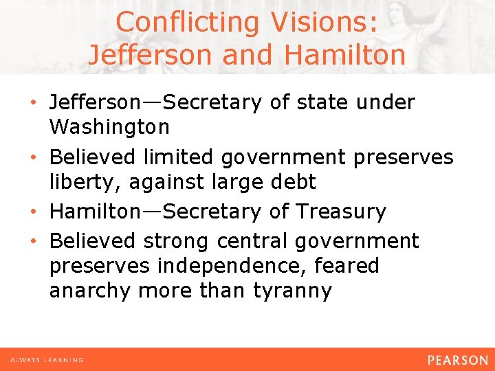 Conflicting Visions: Jefferson and Hamilton • Jefferson—Secretary of state under Washington • Believed limited