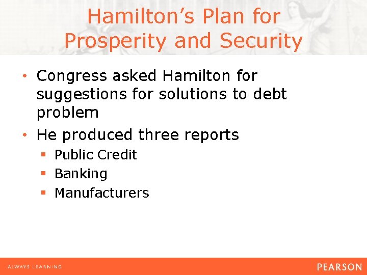 Hamilton’s Plan for Prosperity and Security • Congress asked Hamilton for suggestions for solutions