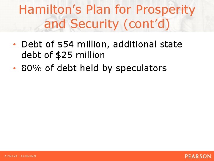 Hamilton’s Plan for Prosperity and Security (cont’d) • Debt of $54 million, additional state