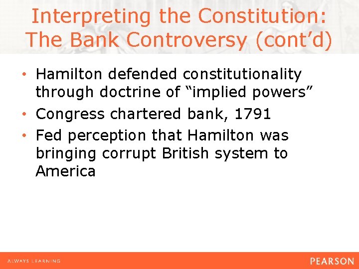 Interpreting the Constitution: The Bank Controversy (cont’d) • Hamilton defended constitutionality through doctrine of