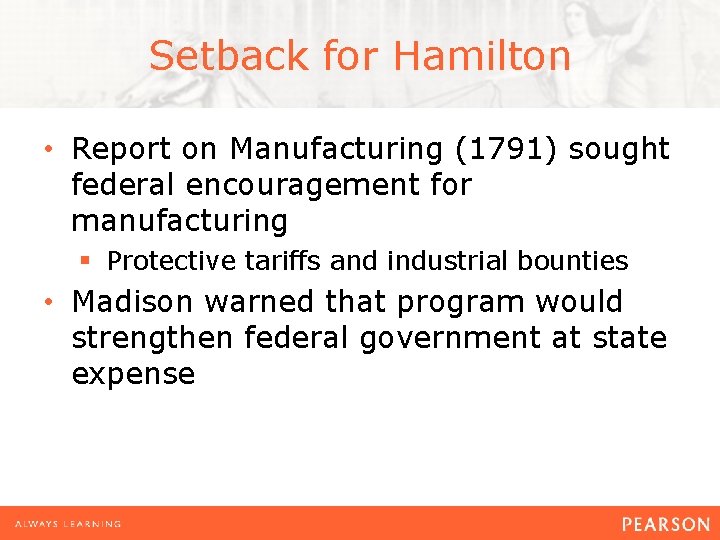 Setback for Hamilton • Report on Manufacturing (1791) sought federal encouragement for manufacturing §