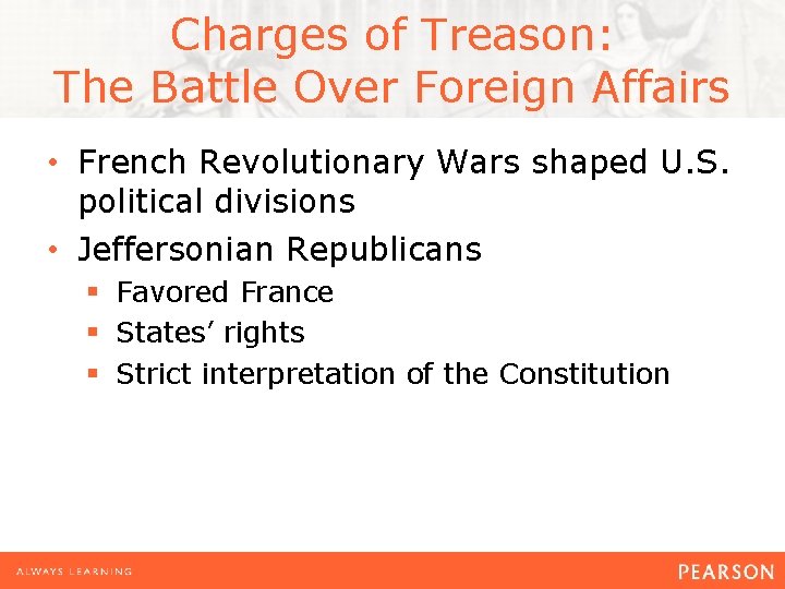 Charges of Treason: The Battle Over Foreign Affairs • French Revolutionary Wars shaped U.