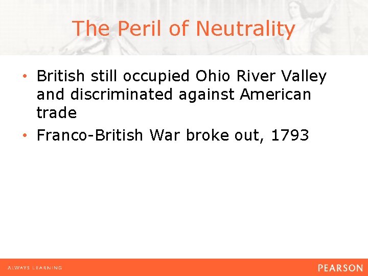 The Peril of Neutrality • British still occupied Ohio River Valley and discriminated against